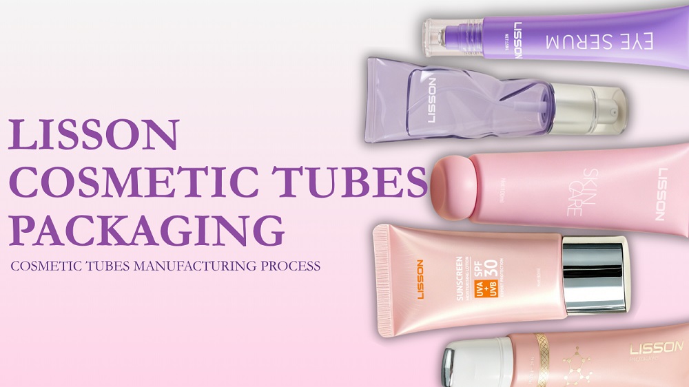 LISSON Cosmetic Tubes Packaging Manufacturing Process